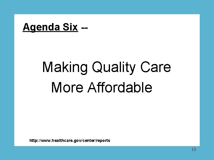 Agenda Six -- Making Quality Care More Affordable http: //www. healthcare. gov/center/reports 13 