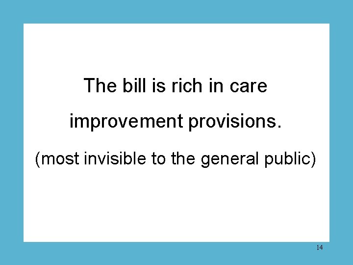 The bill is rich in care improvement provisions. (most invisible to the general public)