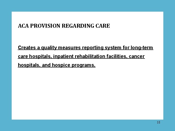 ACA PROVISION REGARDING CARE Creates a quality measures reporting system for long-term care hospitals,