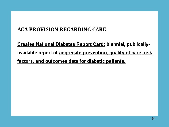 ACA PROVISION REGARDING CARE Creates National Diabetes Report Card: biennial, publicallyavailable report of aggregate