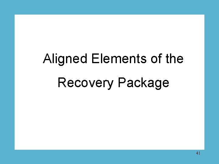 Aligned Elements of the Recovery Package 41 