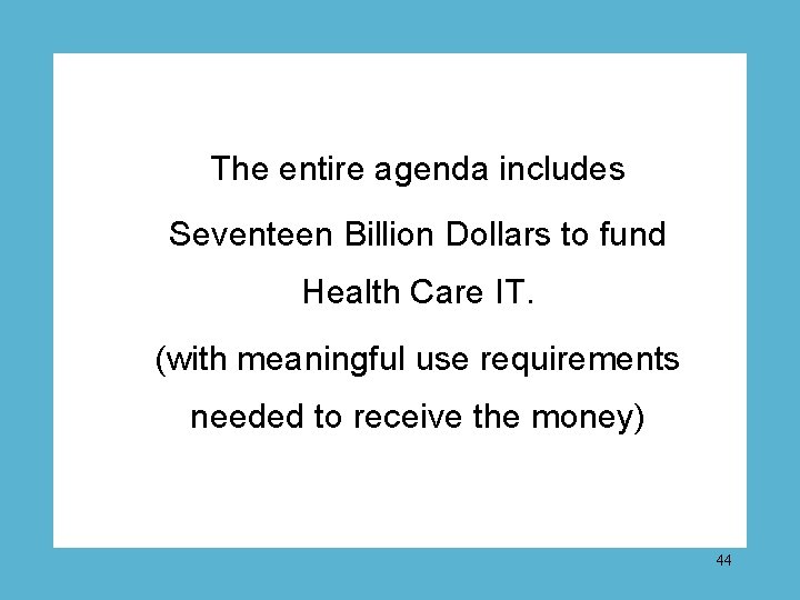 The entire agenda includes Seventeen Billion Dollars to fund Health Care IT. (with meaningful