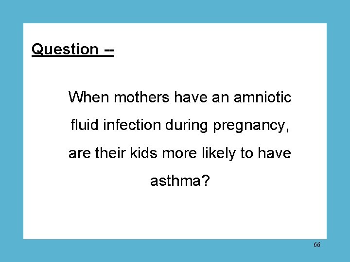 Question -When mothers have an amniotic fluid infection during pregnancy, are their kids more