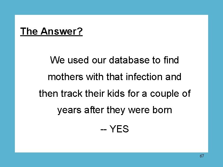 The Answer? We used our database to find mothers with that infection and then