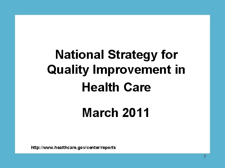 National Strategy for Quality Improvement in Health Care March 2011 http: //www. healthcare. gov/center/reports