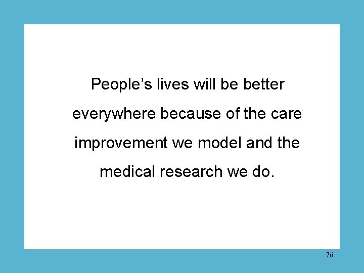 People’s lives will be better everywhere because of the care improvement we model and