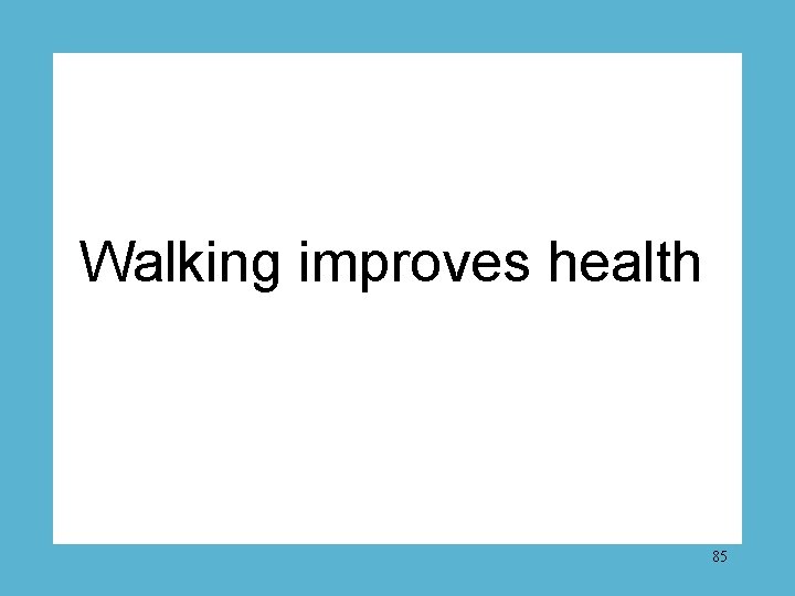 Walking improves health 85 