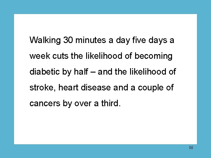 Walking 30 minutes a day five days a week cuts the likelihood of becoming