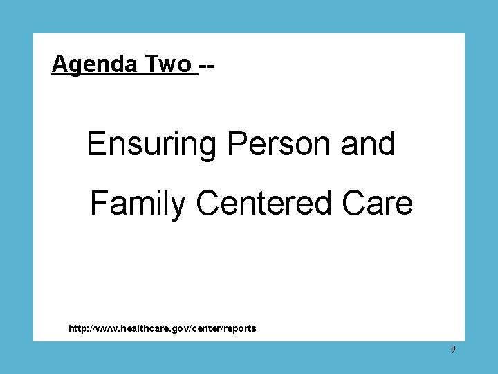 Agenda Two -- Ensuring Person and Family Centered Care http: //www. healthcare. gov/center/reports 9