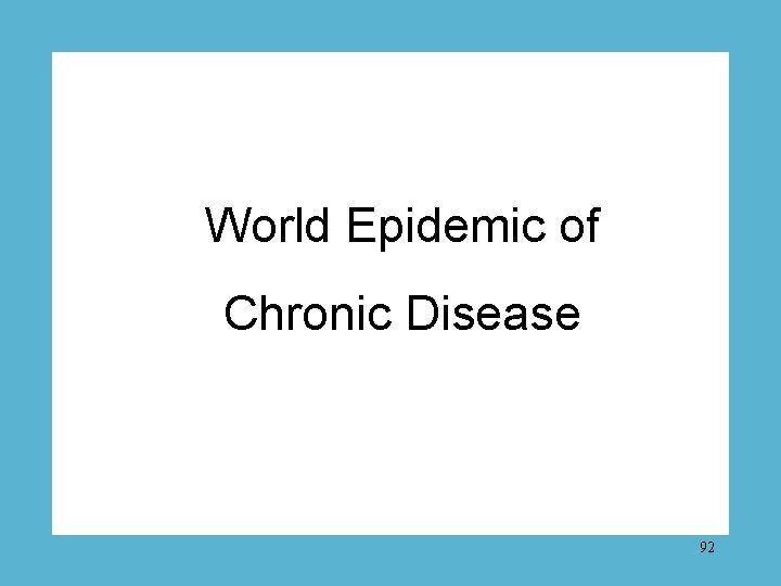 World Epidemic of Chronic Disease 92 