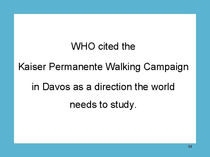 WHO cited the Kaiser Permanente Walking Campaign in Davos as a direction the world