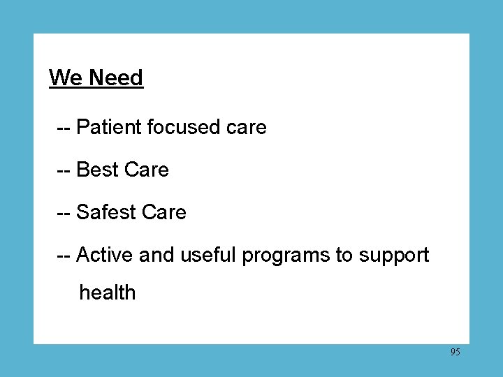 We Need -- Patient focused care -- Best Care -- Safest Care -- Active