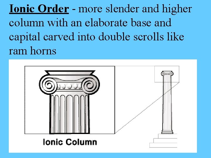 Ionic Order - more slender and higher column with an elaborate base and capital