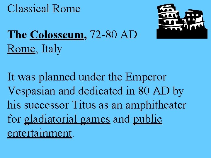 Classical Rome The Colosseum, 72 -80 AD Rome, Italy It was planned under the