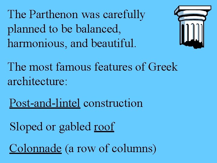 The Parthenon was carefully planned to be balanced, harmonious, and beautiful. The most famous