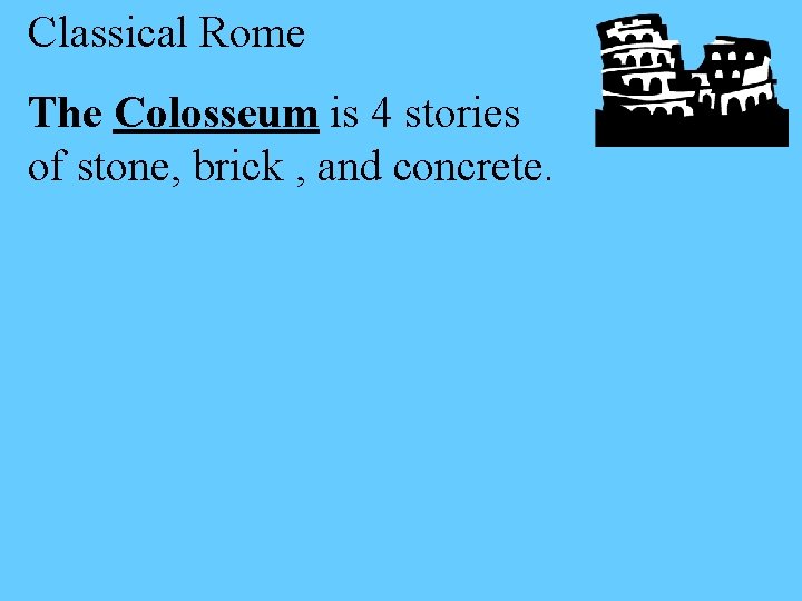 Classical Rome The Colosseum is 4 stories of stone, brick , and concrete. 