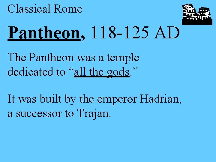 Classical Rome Pantheon, 118 -125 AD The Pantheon was a temple dedicated to “all