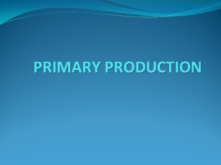 PRIMARY PRODUCTION 