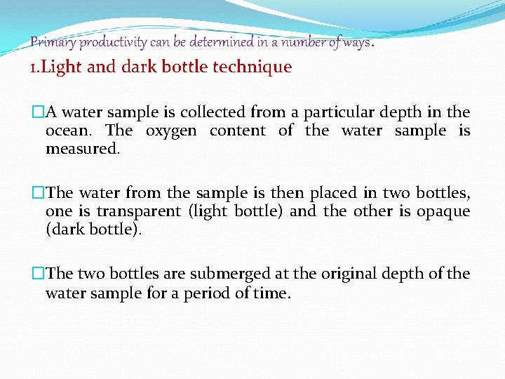 Primary productivity can be determined in a number of ways. 1. Light and dark