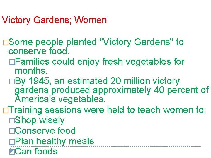 Victory Gardens; Women �Some people planted "Victory Gardens" to conserve food. �Families could enjoy