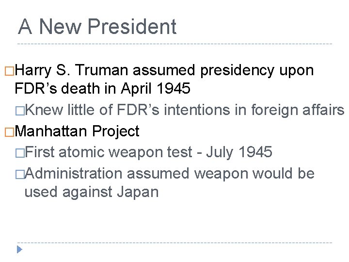 A New President �Harry S. Truman assumed presidency upon FDR’s death in April 1945