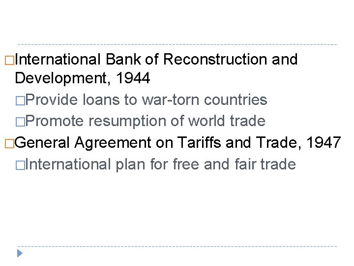�International Bank of Reconstruction and Development, 1944 �Provide loans to war-torn countries �Promote resumption