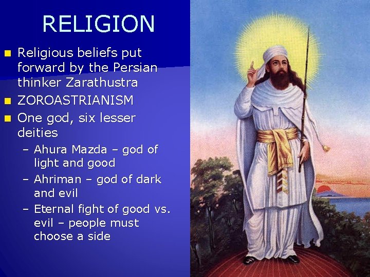 RELIGION Religious beliefs put forward by the Persian thinker Zarathustra n ZOROASTRIANISM n One