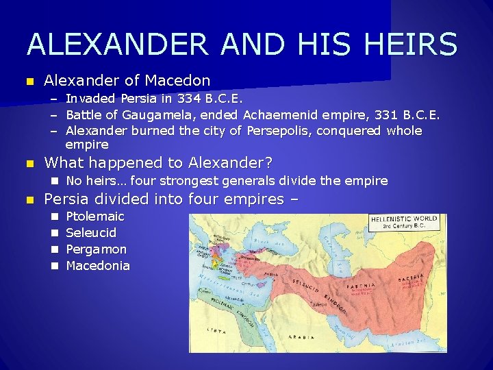 ALEXANDER AND HIS HEIRS n Alexander of Macedon – Invaded Persia in 334 B.