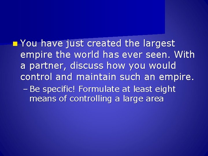 n You have just created the largest empire the world has ever seen. With