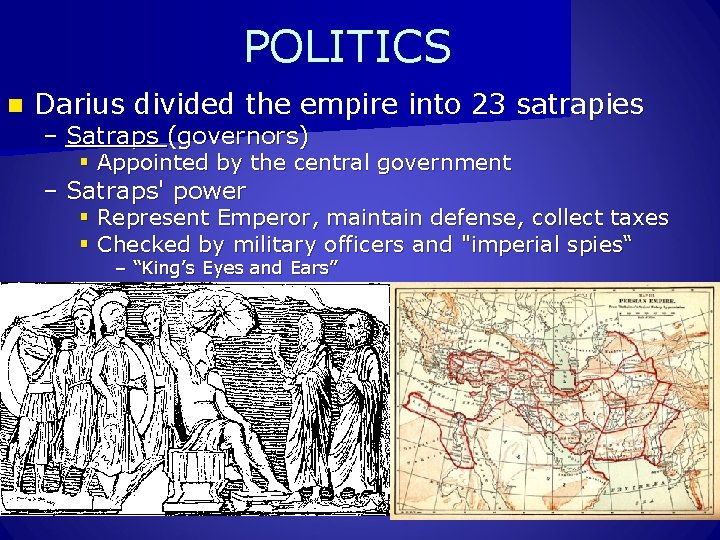 POLITICS n Darius divided the empire into 23 satrapies – Satraps (governors) § Appointed