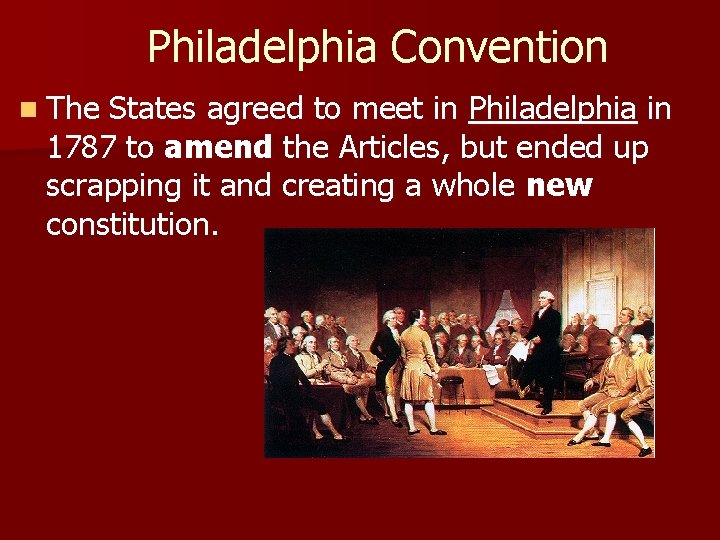 Philadelphia Convention n The States agreed to meet in Philadelphia in 1787 to amend