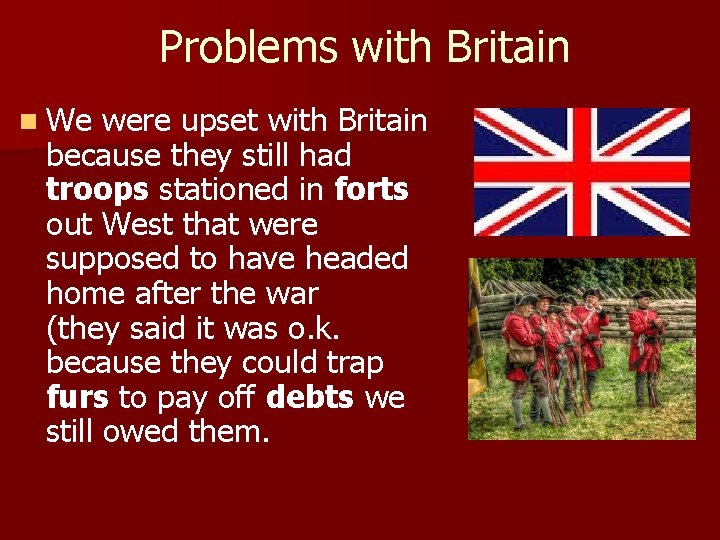 Problems with Britain n We were upset with Britain because they still had troops