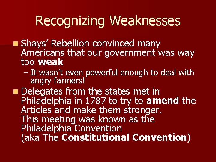 Recognizing Weaknesses n Shays’ Rebellion convinced many Americans that our government was way too