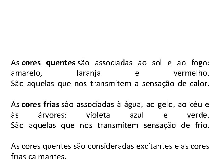 As cores quentes são associadas ao sol e ao fogo: amarelo, laranja e vermelho.