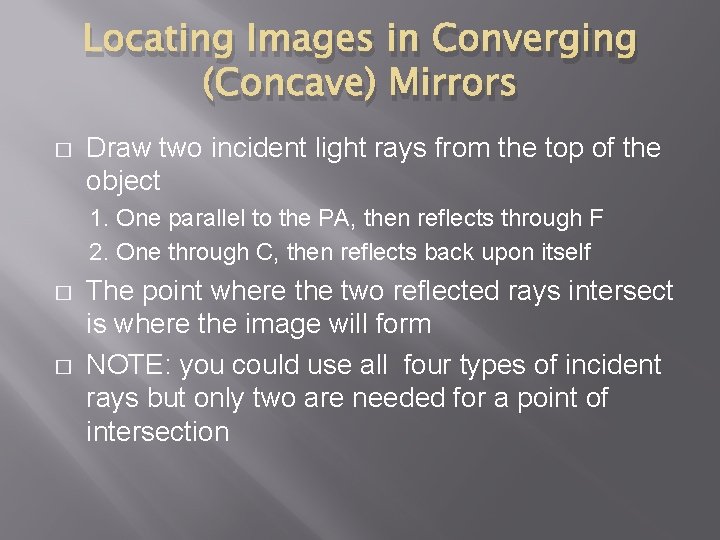 Locating Images in Converging (Concave) Mirrors � Draw two incident light rays from the