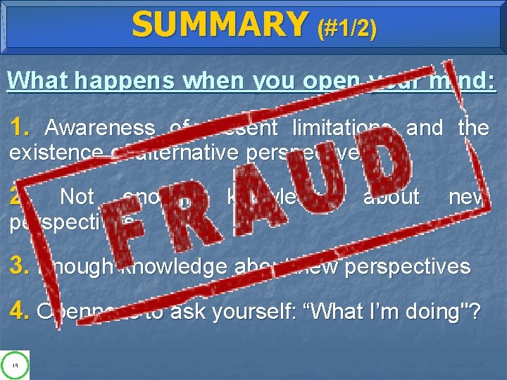 SUMMARY (#1/2) What happens when you open your mind: 1. Awareness of present limitations