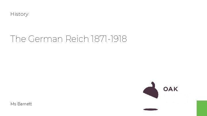 History The German Reich 1871 -1918 Ms Barnett 