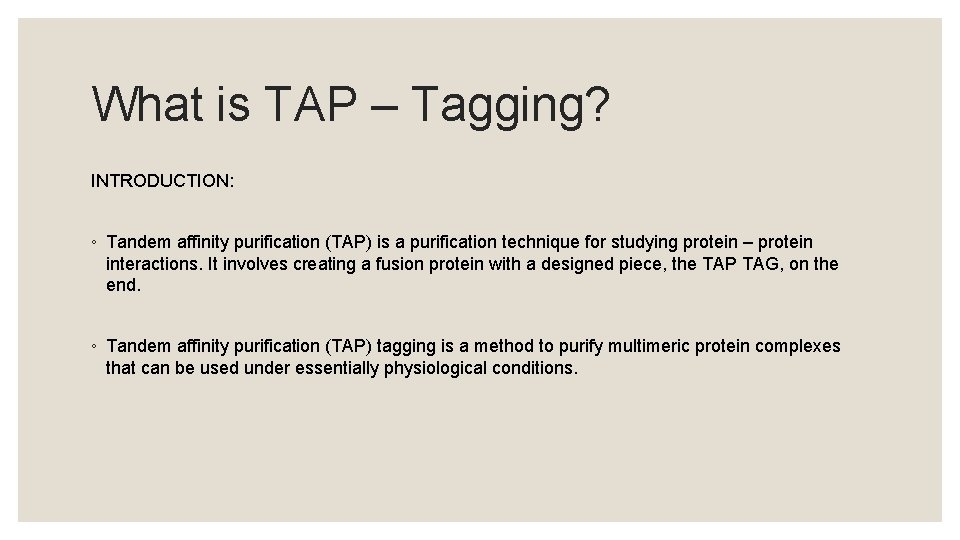 What is TAP – Tagging? INTRODUCTION: ◦ Tandem affinity purification (TAP) is a purification