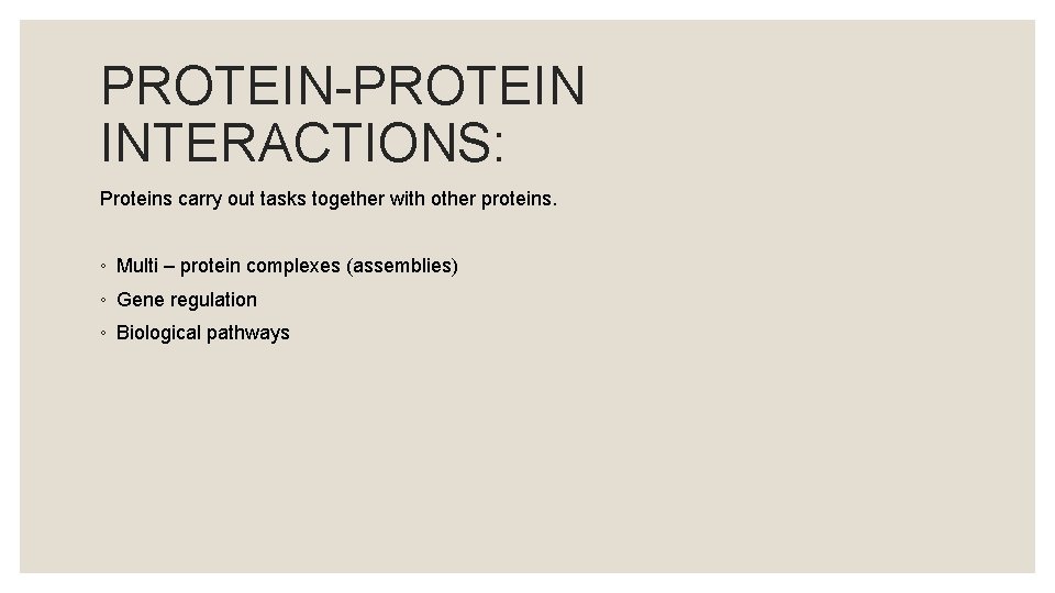 PROTEIN-PROTEIN INTERACTIONS: Proteins carry out tasks together with other proteins. ◦ Multi – protein
