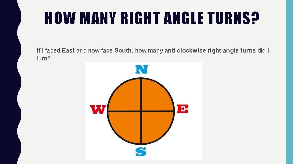 HOW MANY RIGHT ANGLE TURNS? If I faced East and now face South, how