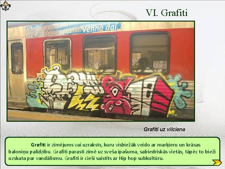 VI. Grafiti uz vilciena Grafiti ir zīmējums vai uzraksts, kuru visbiežāk veido ar marķieru