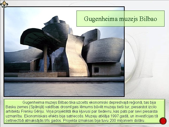 Gugenheima muzejs Bilbao tika uzcelts ekonomiski depresīvajā reģionā, tas bija Basku zemes (Spānijā) valdības
