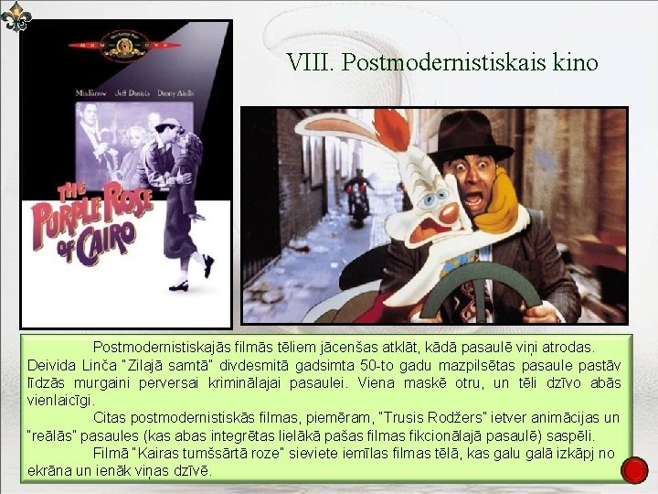 VIII. Postmodernistiskais kino Postmodernistiskajās filmās tēliem jācenšas atklāt, kādā pasaulē viņi atrodas. Deivida Linča