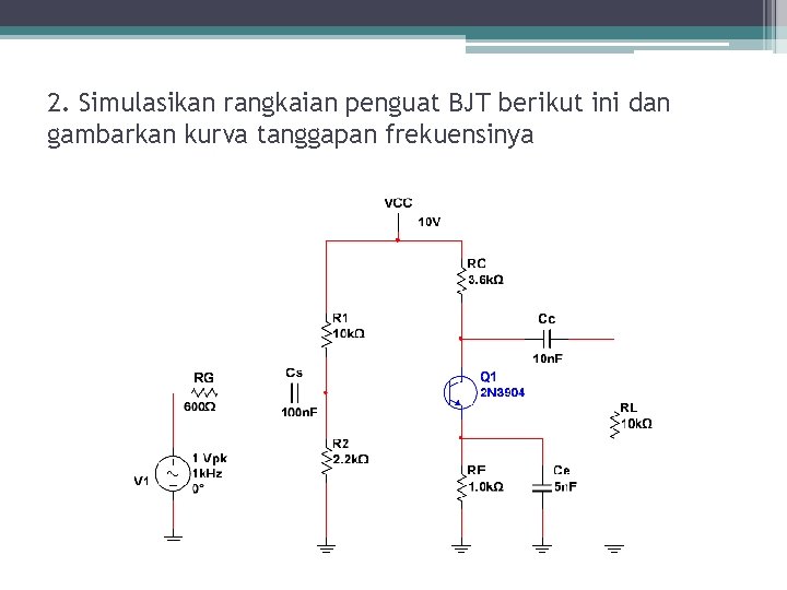 2. Simulasikan rangkaian penguat BJT berikut ini dan gambarkan kurva tanggapan frekuensinya 