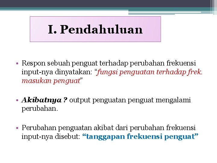 I. Pendahuluan • Respon sebuah penguat terhadap perubahan frekuensi input-nya dinyatakan: “fungsi penguatan terhadap