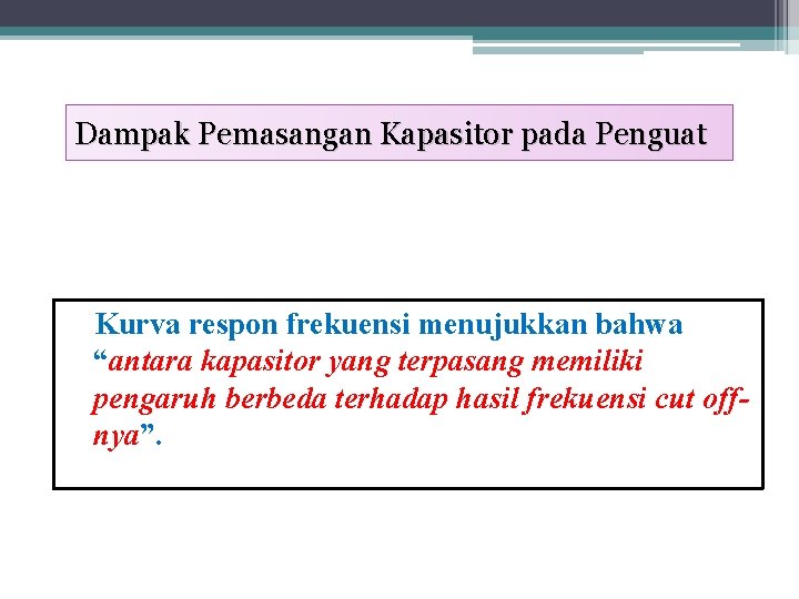 Dampak Pemasangan Kapasitor pada Penguat Kurva respon frekuensi menujukkan bahwa “antara kapasitor yang terpasang