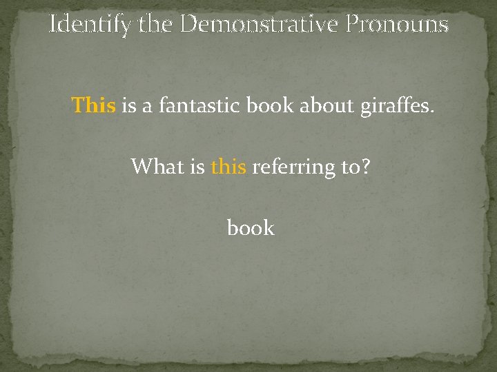 Identify the Demonstrative Pronouns This is a fantastic book about giraffes. What is this