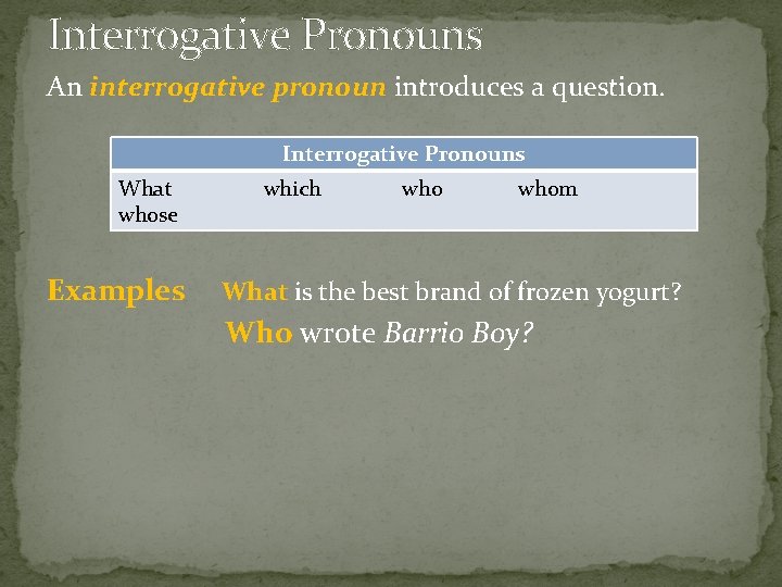 Interrogative Pronouns An interrogative pronoun introduces a question. Interrogative Pronouns What whose Examples which