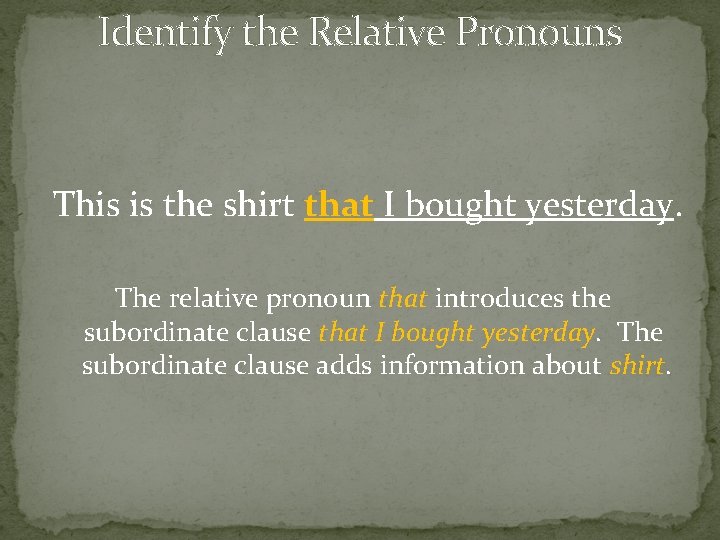 Identify the Relative Pronouns This is the shirt that I bought yesterday. The relative