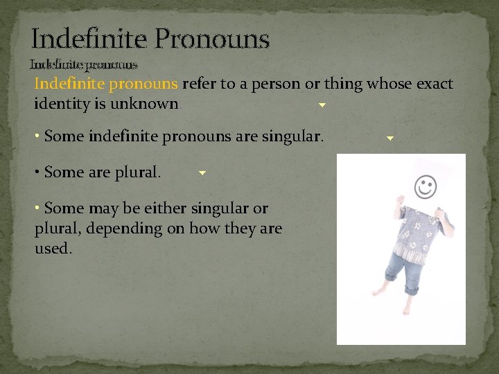 Indefinite Pronouns Indefinite pronouns refer to a person or thing whose exact identity is